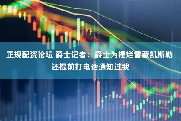 正规配资论坛 爵士记者：爵士为摆烂雪藏凯斯勒 还提前打电话通知过我